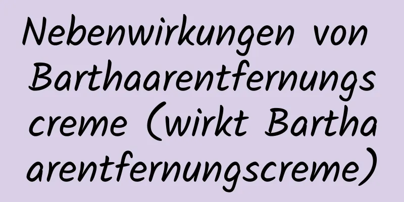 Nebenwirkungen von Barthaarentfernungscreme (wirkt Barthaarentfernungscreme)