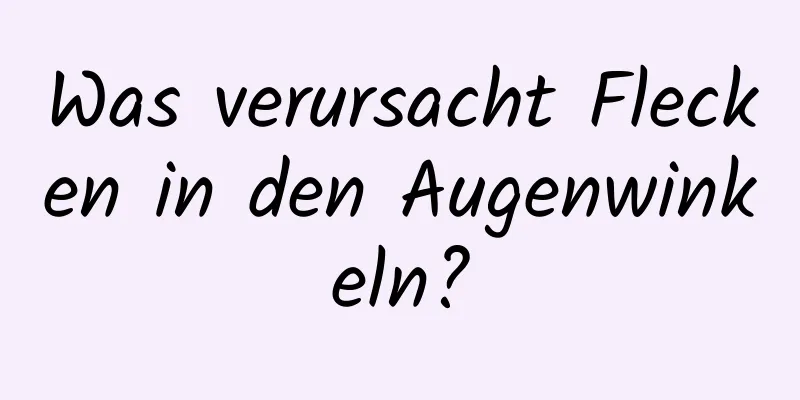 Was verursacht Flecken in den Augenwinkeln?