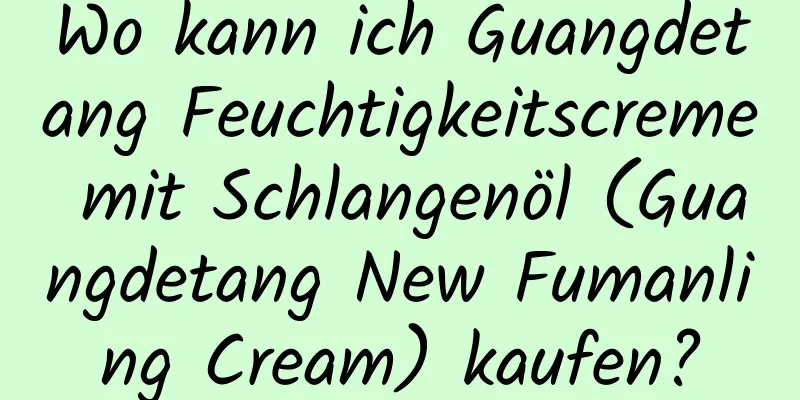 Wo kann ich Guangdetang Feuchtigkeitscreme mit Schlangenöl (Guangdetang New Fumanling Cream) kaufen?
