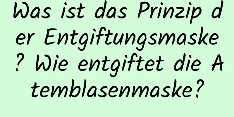 Was ist das Prinzip der Entgiftungsmaske? Wie entgiftet die Atemblasenmaske?