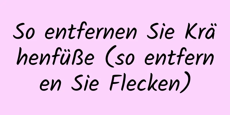 So entfernen Sie Krähenfüße (so entfernen Sie Flecken)