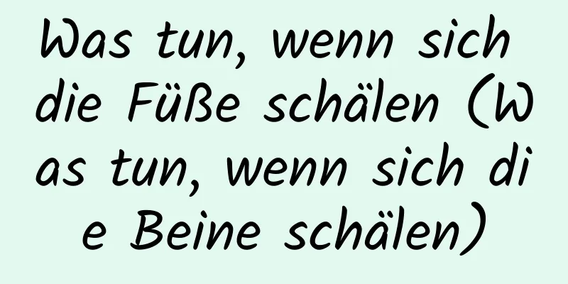 Was tun, wenn sich die Füße schälen (Was tun, wenn sich die Beine schälen)