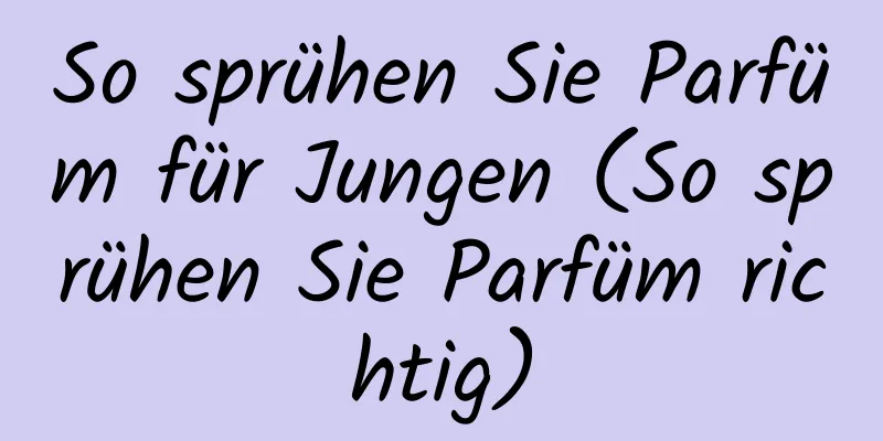 So sprühen Sie Parfüm für Jungen (So sprühen Sie Parfüm richtig)