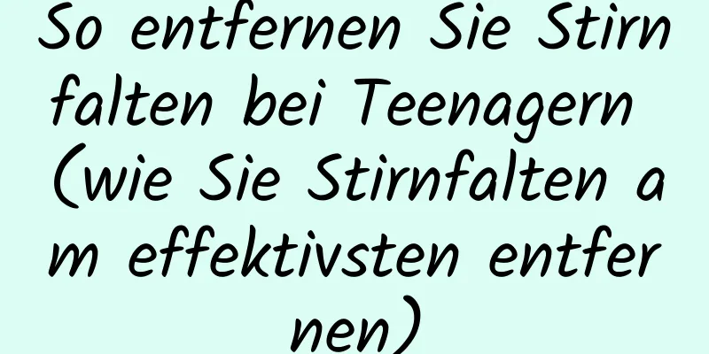 So entfernen Sie Stirnfalten bei Teenagern (wie Sie Stirnfalten am effektivsten entfernen)