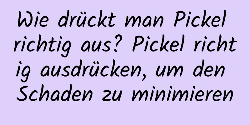 Wie drückt man Pickel richtig aus? Pickel richtig ausdrücken, um den Schaden zu minimieren