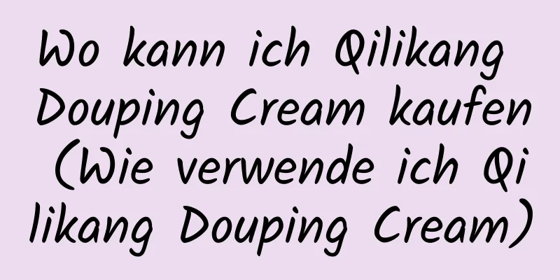 Wo kann ich Qilikang Douping Cream kaufen (Wie verwende ich Qilikang Douping Cream)