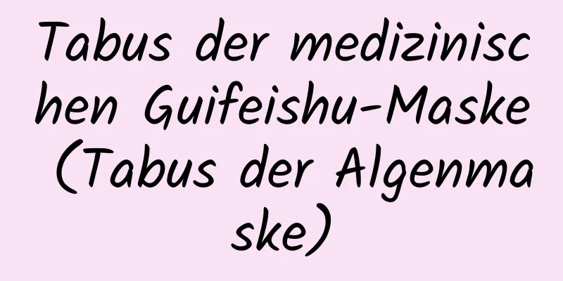 Tabus der medizinischen Guifeishu-Maske (Tabus der Algenmaske)