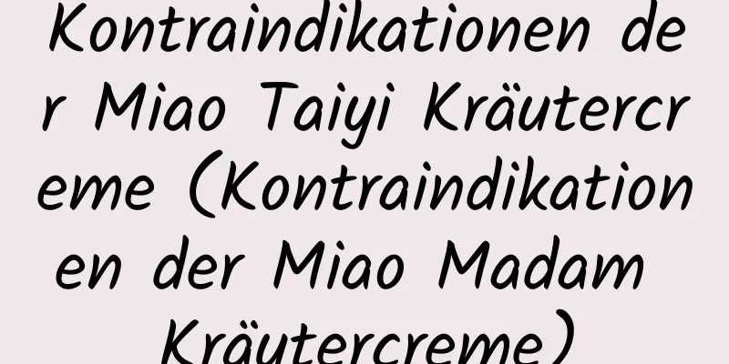 Kontraindikationen der Miao Taiyi Kräutercreme (Kontraindikationen der Miao Madam Kräutercreme)
