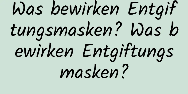 Was bewirken Entgiftungsmasken? Was bewirken Entgiftungsmasken?