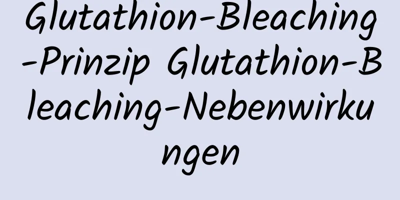 Glutathion-Bleaching-Prinzip Glutathion-Bleaching-Nebenwirkungen