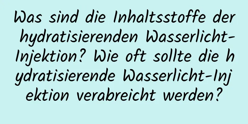 Was sind die Inhaltsstoffe der hydratisierenden Wasserlicht-Injektion? Wie oft sollte die hydratisierende Wasserlicht-Injektion verabreicht werden?