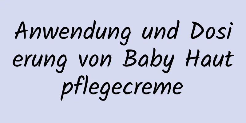 Anwendung und Dosierung von Baby Hautpflegecreme