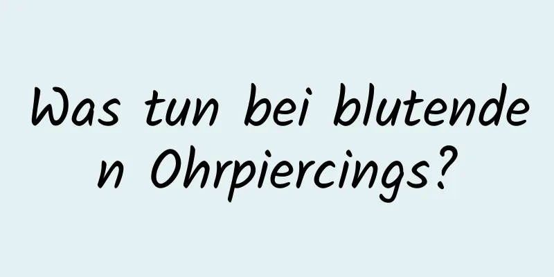 Was tun bei blutenden Ohrpiercings?