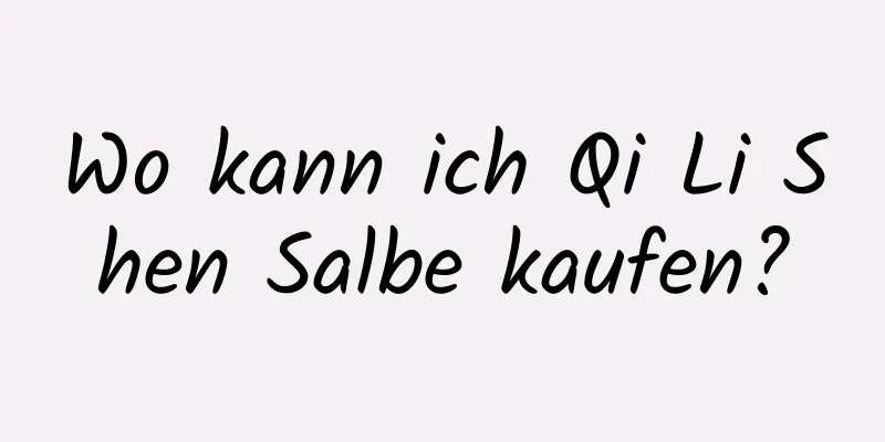 Wo kann ich Qi Li Shen Salbe kaufen?