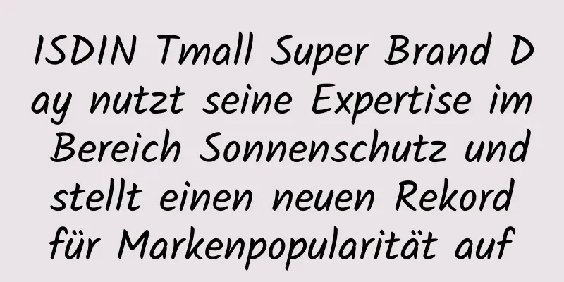 ISDIN Tmall Super Brand Day nutzt seine Expertise im Bereich Sonnenschutz und stellt einen neuen Rekord für Markenpopularität auf