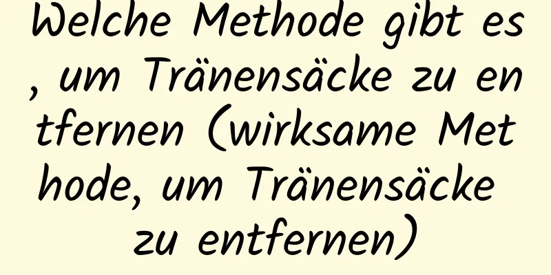 Welche Methode gibt es, um Tränensäcke zu entfernen (wirksame Methode, um Tränensäcke zu entfernen)