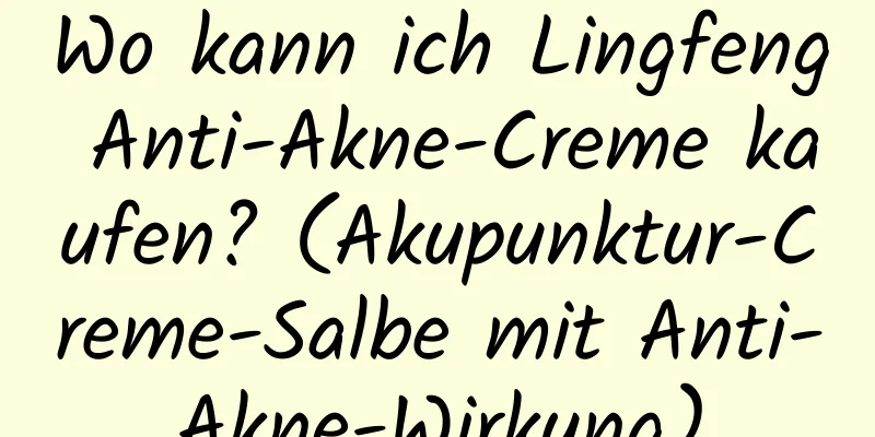 Wo kann ich Lingfeng Anti-Akne-Creme kaufen? (Akupunktur-Creme-Salbe mit Anti-Akne-Wirkung)