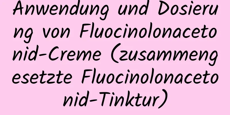 Anwendung und Dosierung von Fluocinolonacetonid-Creme (zusammengesetzte Fluocinolonacetonid-Tinktur)