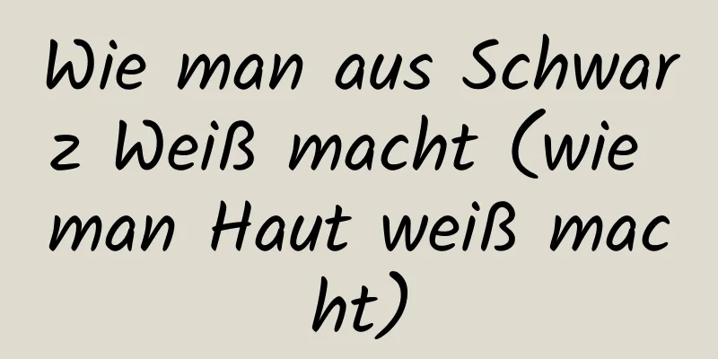 Wie man aus Schwarz Weiß macht (wie man Haut weiß macht)