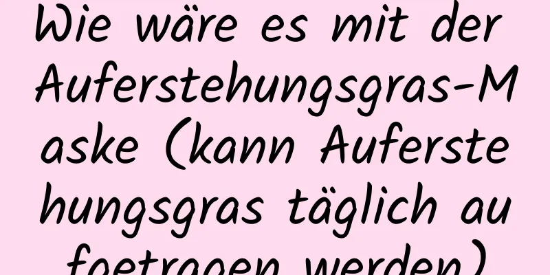 Wie wäre es mit der Auferstehungsgras-Maske (kann Auferstehungsgras täglich aufgetragen werden)