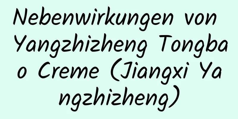 Nebenwirkungen von Yangzhizheng Tongbao Creme (Jiangxi Yangzhizheng)
