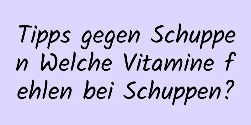 Tipps gegen Schuppen Welche Vitamine fehlen bei Schuppen?