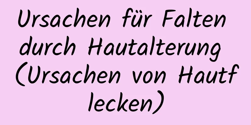 Ursachen für Falten durch Hautalterung (Ursachen von Hautflecken)