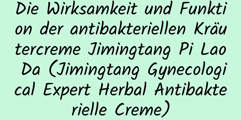Die Wirksamkeit und Funktion der antibakteriellen Kräutercreme Jimingtang Pi Lao Da (Jimingtang Gynecological Expert Herbal Antibakterielle Creme)