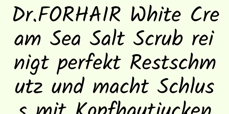 Dr.FORHAIR White Cream Sea Salt Scrub reinigt perfekt Restschmutz und macht Schluss mit Kopfhautjucken