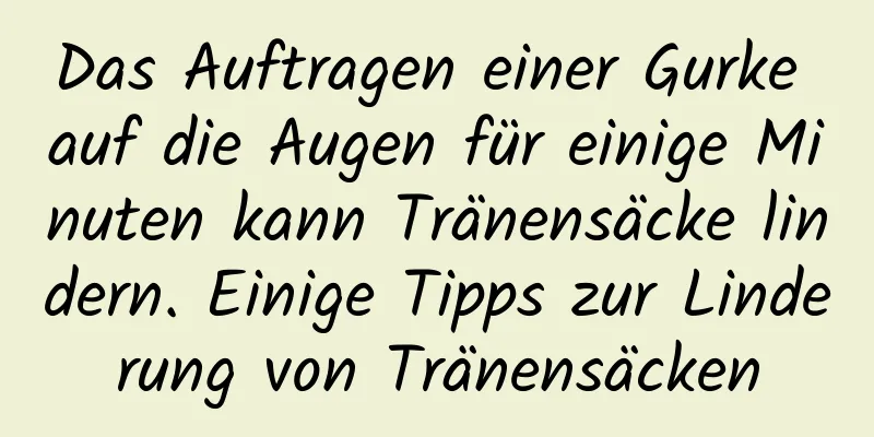 Das Auftragen einer Gurke auf die Augen für einige Minuten kann Tränensäcke lindern. Einige Tipps zur Linderung von Tränensäcken
