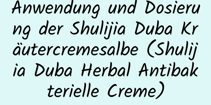 Anwendung und Dosierung der Shulijia Duba Kräutercremesalbe (Shulijia Duba Herbal Antibakterielle Creme)