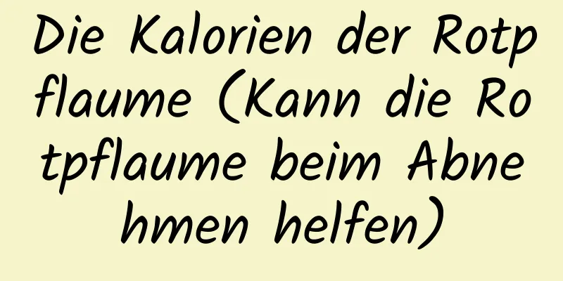 Die Kalorien der Rotpflaume (Kann die Rotpflaume beim Abnehmen helfen)
