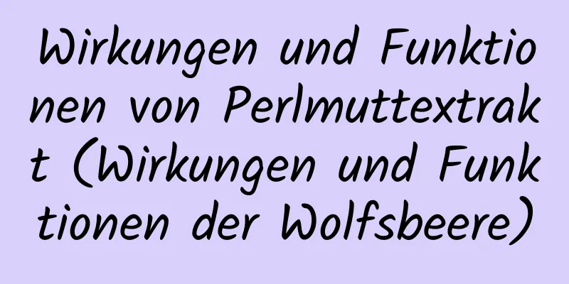 Wirkungen und Funktionen von Perlmuttextrakt (Wirkungen und Funktionen der Wolfsbeere)