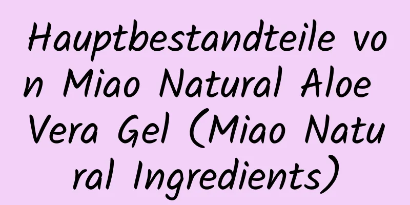Hauptbestandteile von Miao Natural Aloe Vera Gel (Miao Natural Ingredients)