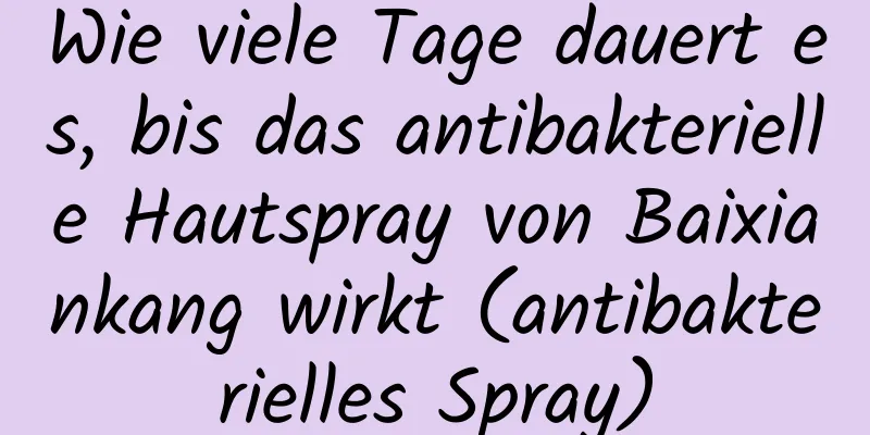 Wie viele Tage dauert es, bis das antibakterielle Hautspray von Baixiankang wirkt (antibakterielles Spray)