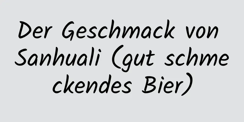 Der Geschmack von Sanhuali (gut schmeckendes Bier)