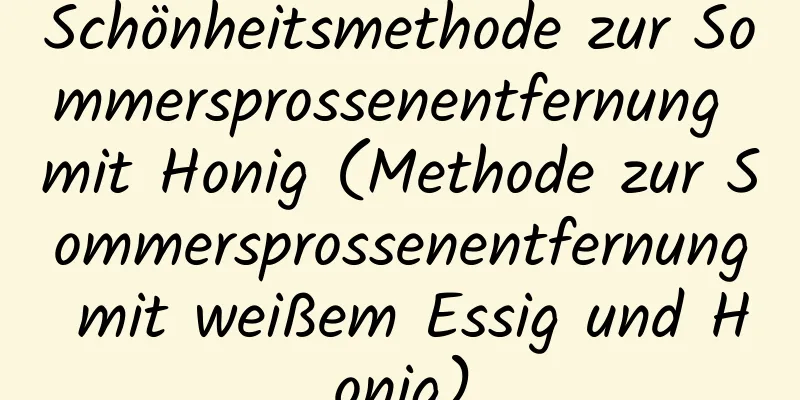 Schönheitsmethode zur Sommersprossenentfernung mit Honig (Methode zur Sommersprossenentfernung mit weißem Essig und Honig)