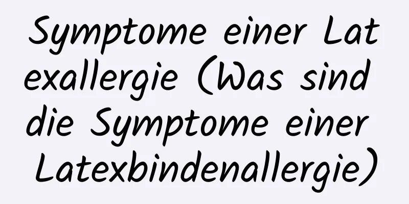 Symptome einer Latexallergie (Was sind die Symptome einer Latexbindenallergie)