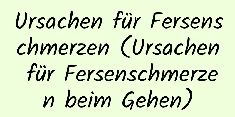 Ursachen für Fersenschmerzen (Ursachen für Fersenschmerzen beim Gehen)