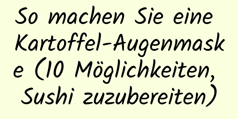 So machen Sie eine Kartoffel-Augenmaske (10 Möglichkeiten, Sushi zuzubereiten)