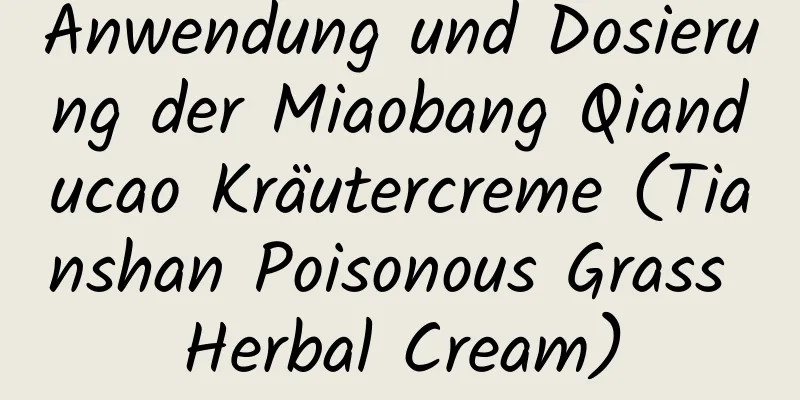 Anwendung und Dosierung der Miaobang Qianducao Kräutercreme (Tianshan Poisonous Grass Herbal Cream)