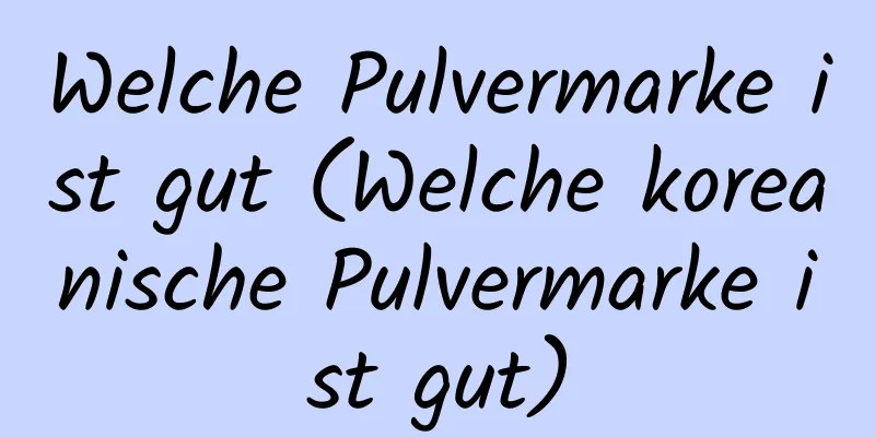Welche Pulvermarke ist gut (Welche koreanische Pulvermarke ist gut)