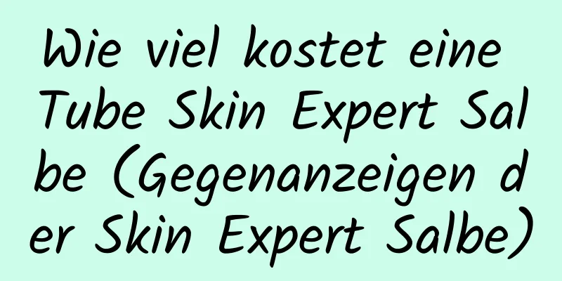 Wie viel kostet eine Tube Skin Expert Salbe (Gegenanzeigen der Skin Expert Salbe)