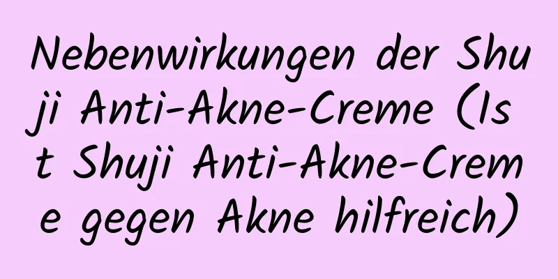 Nebenwirkungen der Shuji Anti-Akne-Creme (Ist Shuji Anti-Akne-Creme gegen Akne hilfreich)