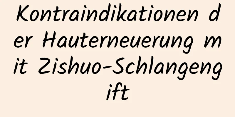 Kontraindikationen der Hauterneuerung mit Zishuo-Schlangengift