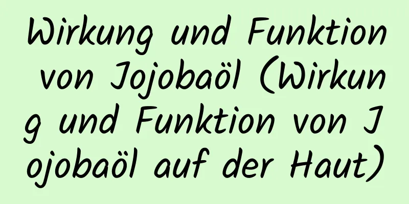 Wirkung und Funktion von Jojobaöl (Wirkung und Funktion von Jojobaöl auf der Haut)