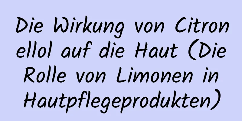 Die Wirkung von Citronellol auf die Haut (Die Rolle von Limonen in Hautpflegeprodukten)