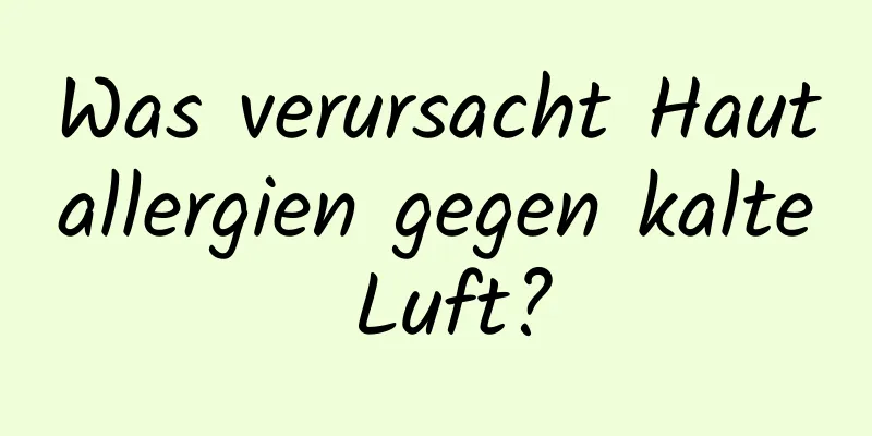 Was verursacht Hautallergien gegen kalte Luft?