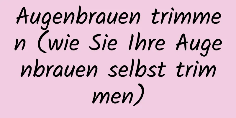 Augenbrauen trimmen (wie Sie Ihre Augenbrauen selbst trimmen)