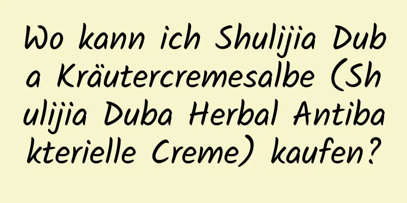 Wo kann ich Shulijia Duba Kräutercremesalbe (Shulijia Duba Herbal Antibakterielle Creme) kaufen?